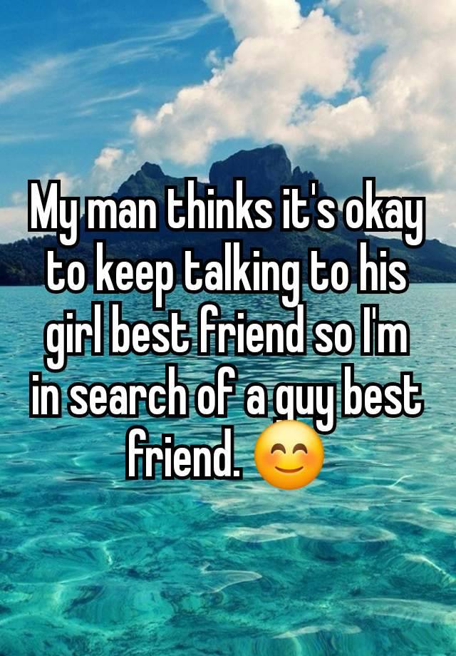 My man thinks it's okay to keep talking to his girl best friend so I'm in search of a guy best friend. 😊