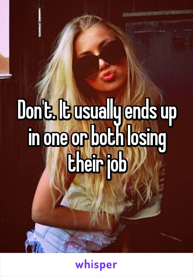 Don't. It usually ends up in one or both losing their job