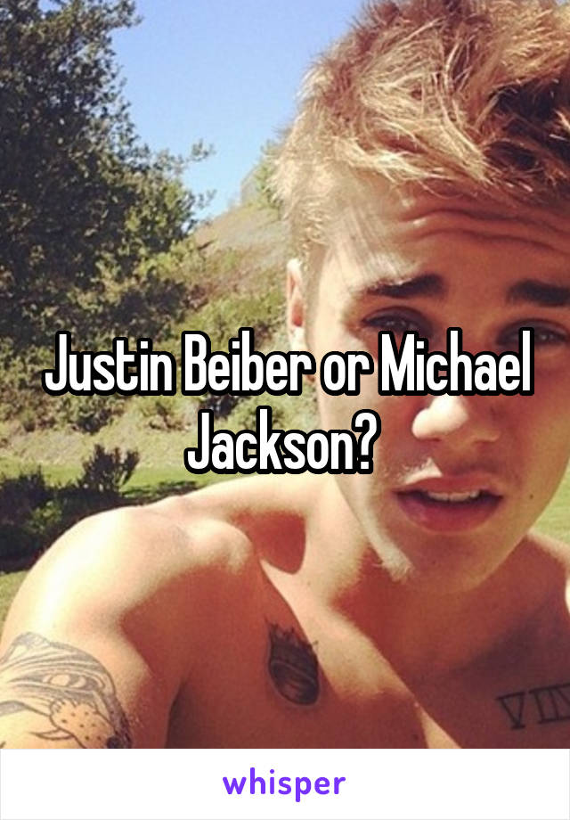 Justin Beiber or Michael Jackson? 