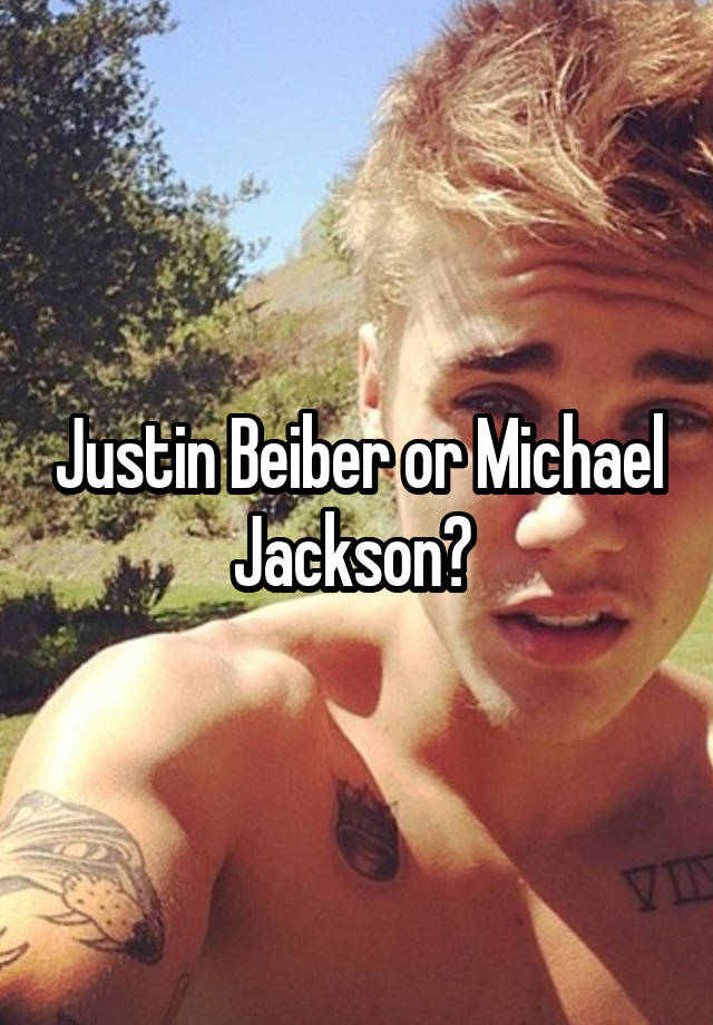 Justin Beiber or Michael Jackson? 