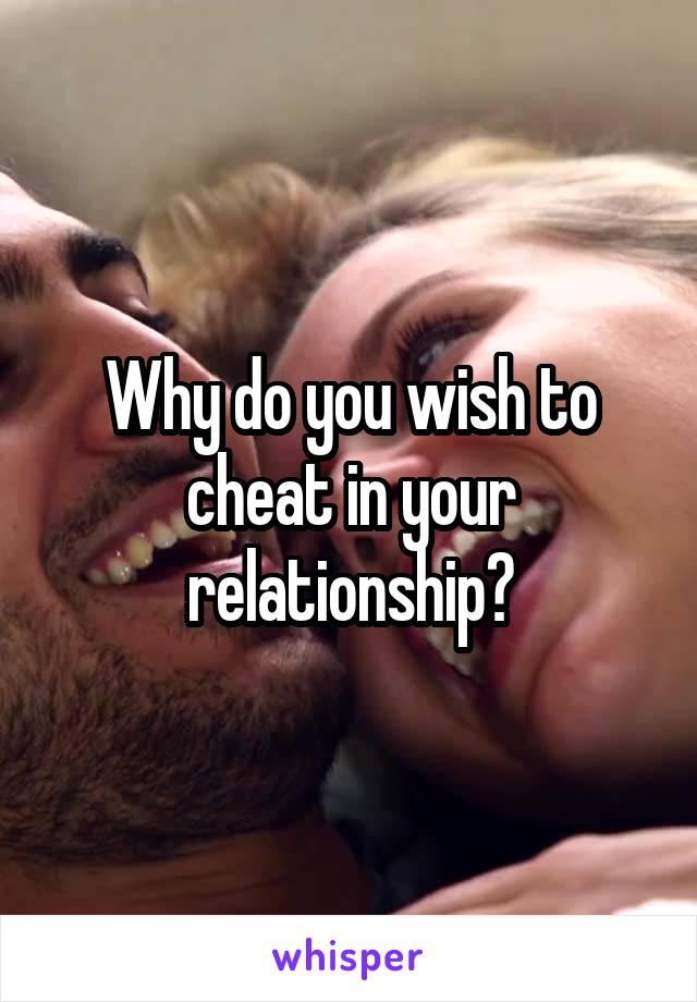 Why do you wish to cheat in your relationship?