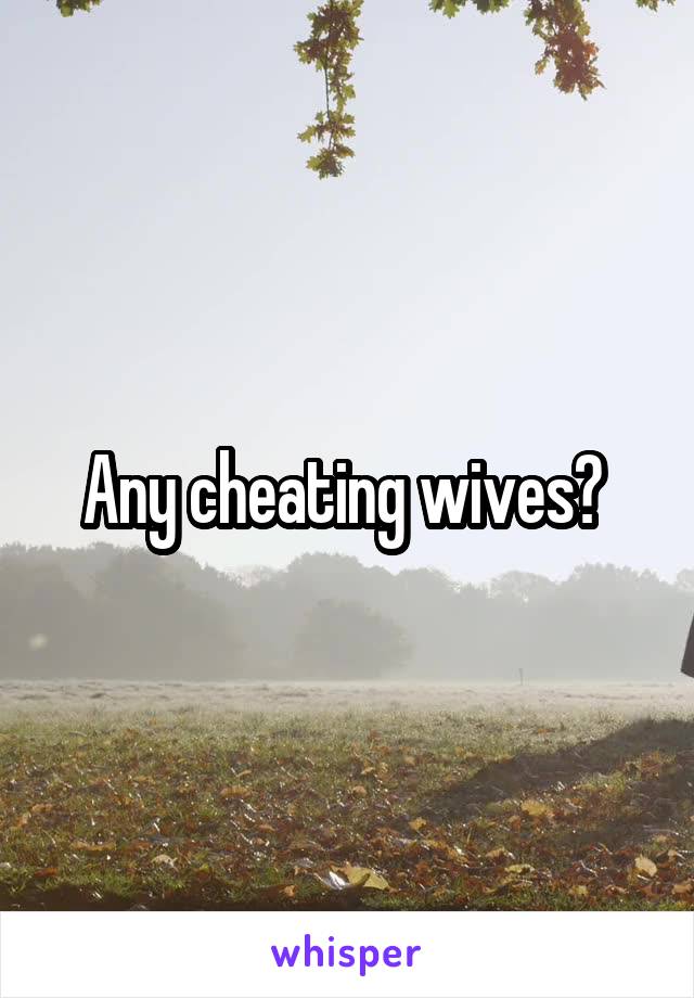 Any cheating wives? 