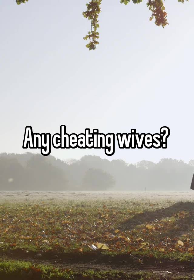 Any cheating wives? 