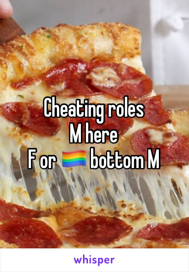 Cheating roles
M here
F or 🏳️‍🌈 bottom M