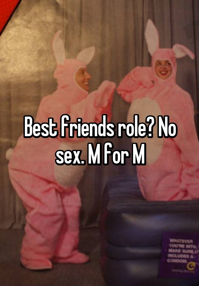 Best friends role? No sex. M for M