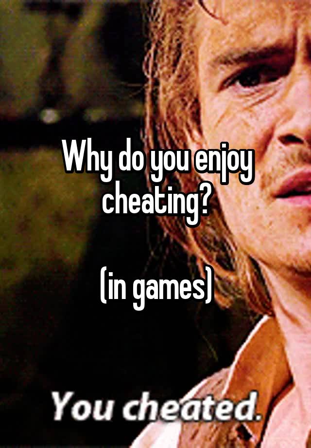 Why do you enjoy cheating?

(in games)