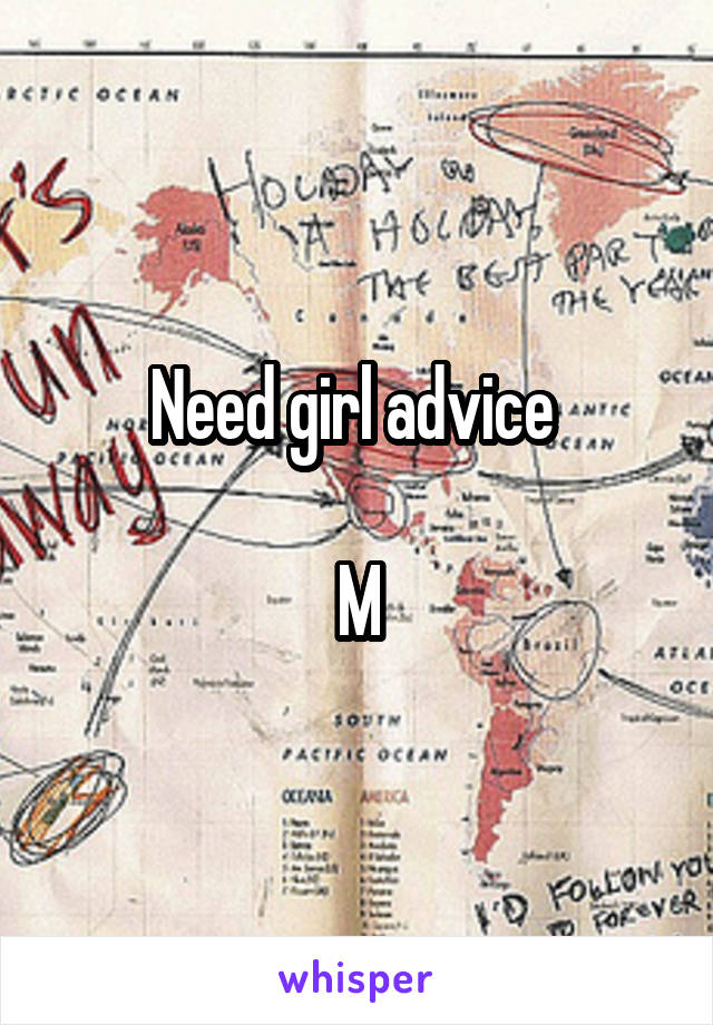 Need girl advice 

M