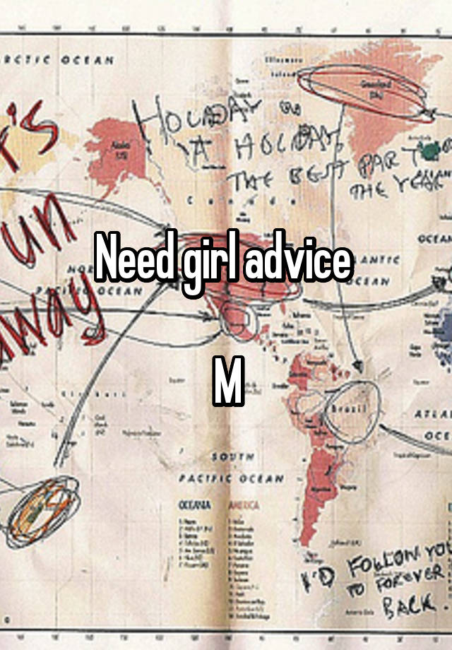 Need girl advice 

M