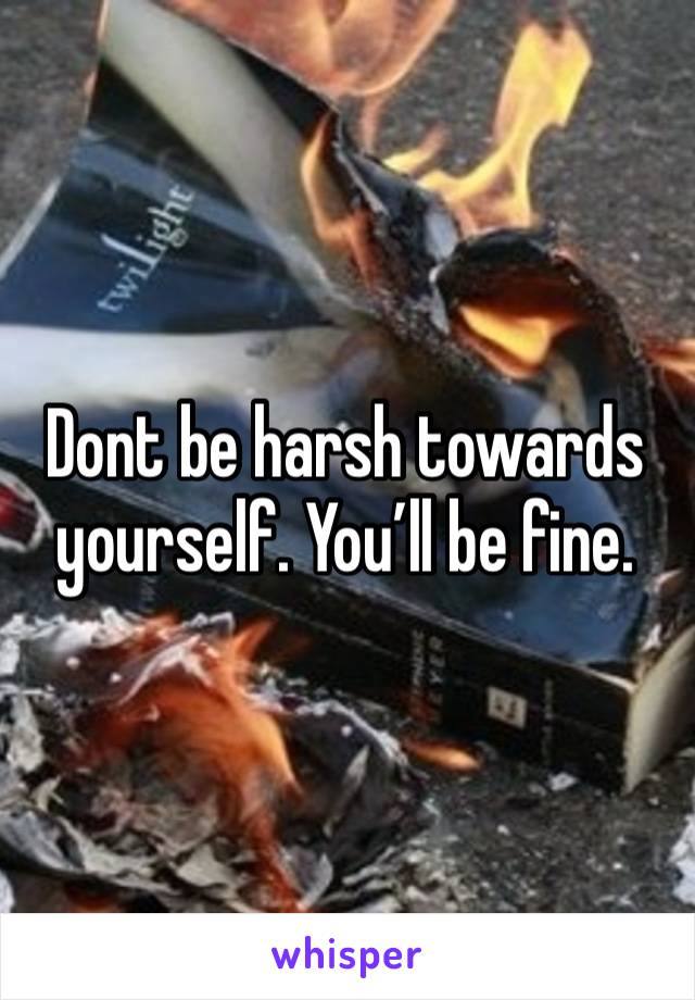 Dont be harsh towards yourself. You’ll be fine. 