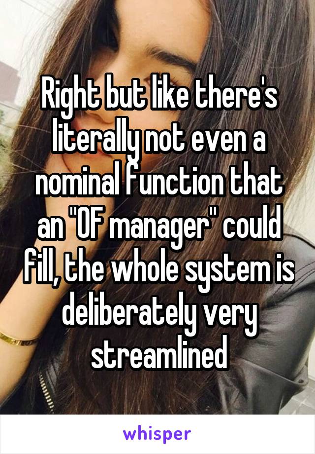 Right but like there's literally not even a nominal function that an "OF manager" could fill, the whole system is deliberately very streamlined