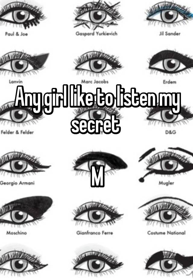 Any girl like to listen my secret 

M