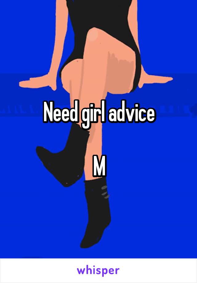 Need girl advice

M