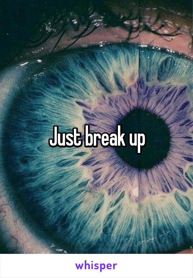 Just break up