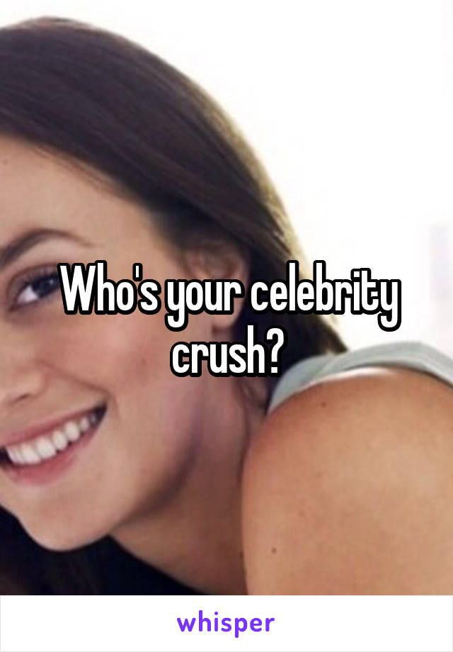 Who's your celebrity crush?