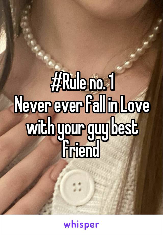 #Rule no. 1
Never ever fall in Love with your guy best friend 