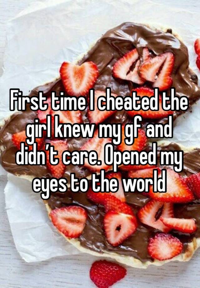 First time I cheated the girl knew my gf and didn’t care. Opened my eyes to the world