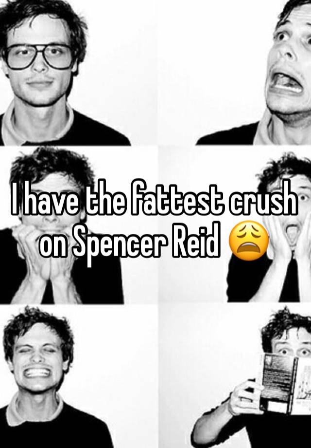 I have the fattest crush on Spencer Reid 😩