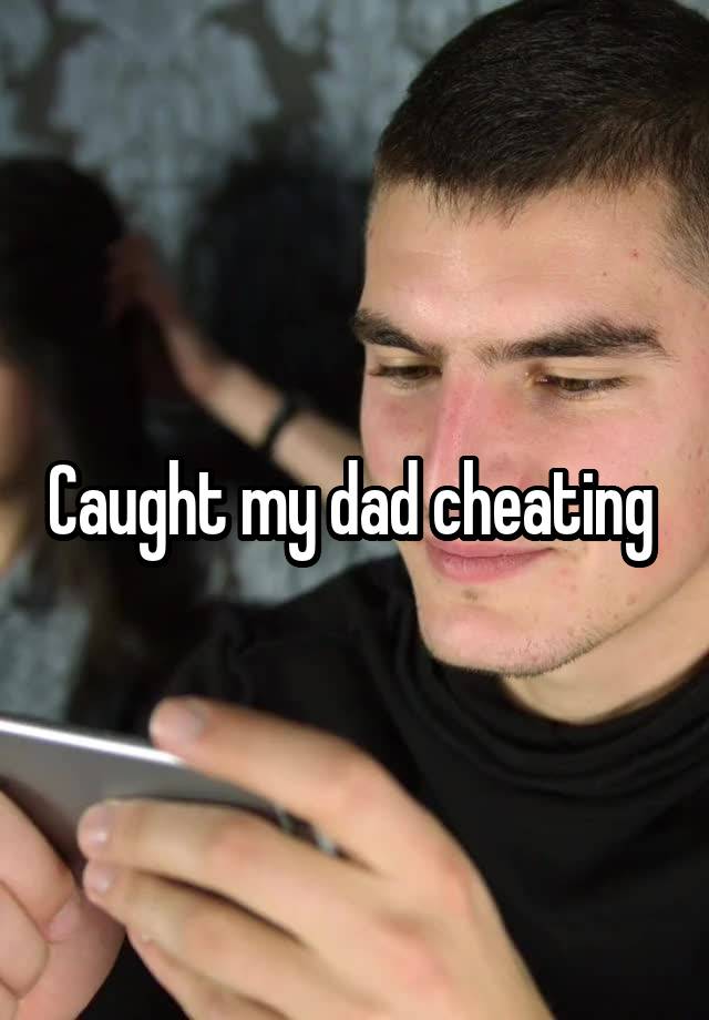 Caught my dad cheating 