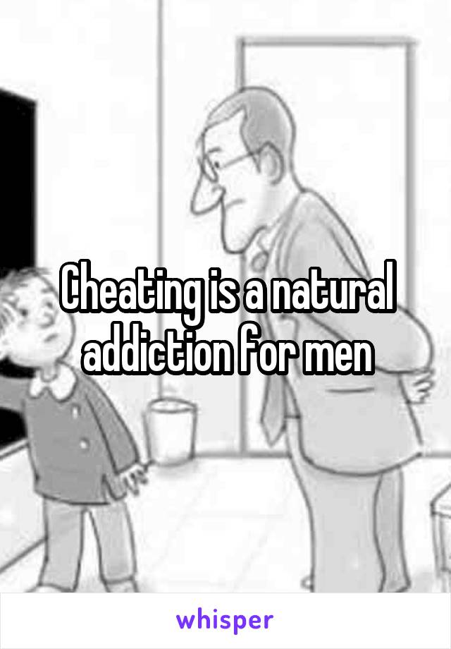 Cheating is a natural addiction for men