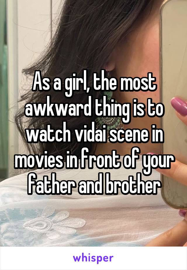 As a girl, the most awkward thing is to watch vidai scene in movies in front of your father and brother