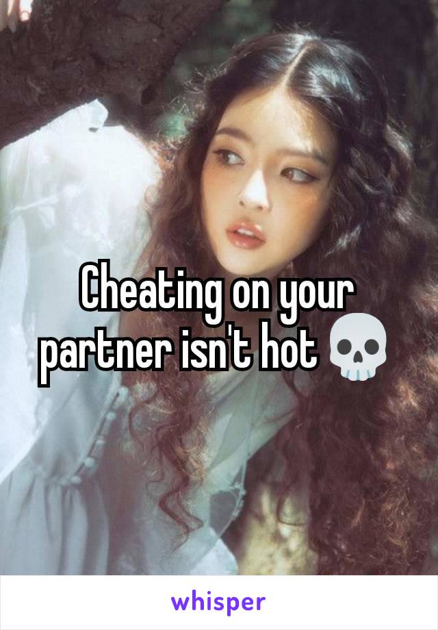 Cheating on your partner isn't hot💀