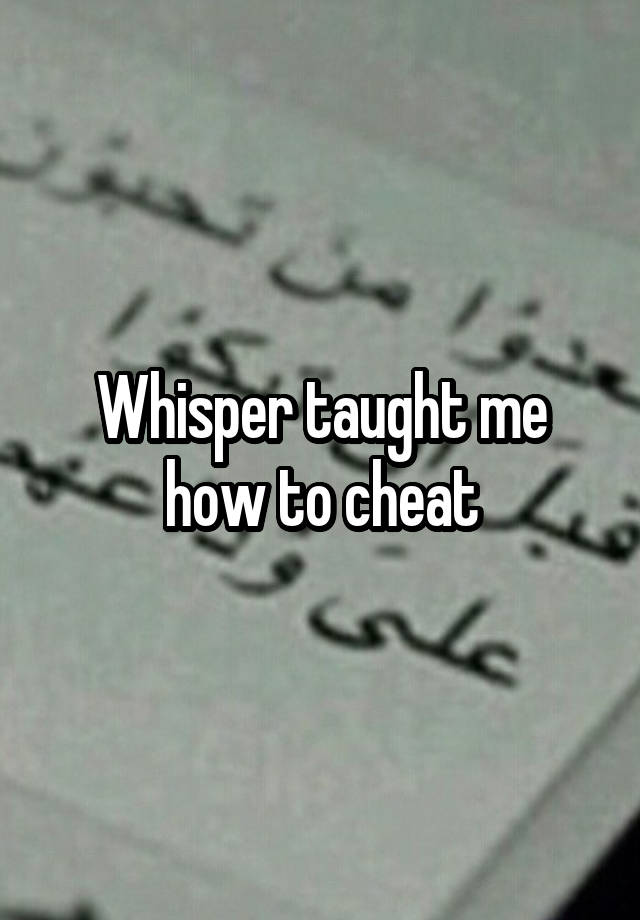 Whisper taught me how to cheat