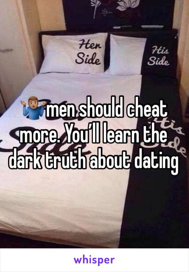 🤷🏽‍♂️men should cheat more. You’ll learn the dark truth about dating