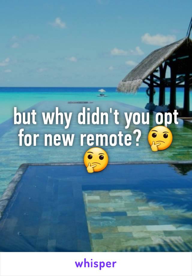 but why didn't you opt for new remote? 🤔🤔