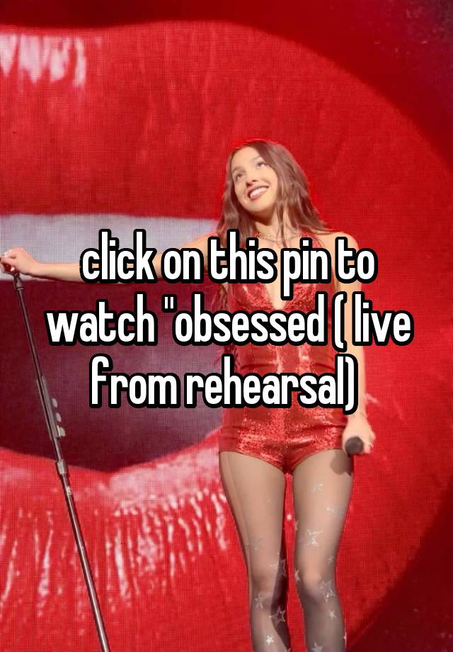 click on this pin to watch "obsessed ( live from rehearsal) 