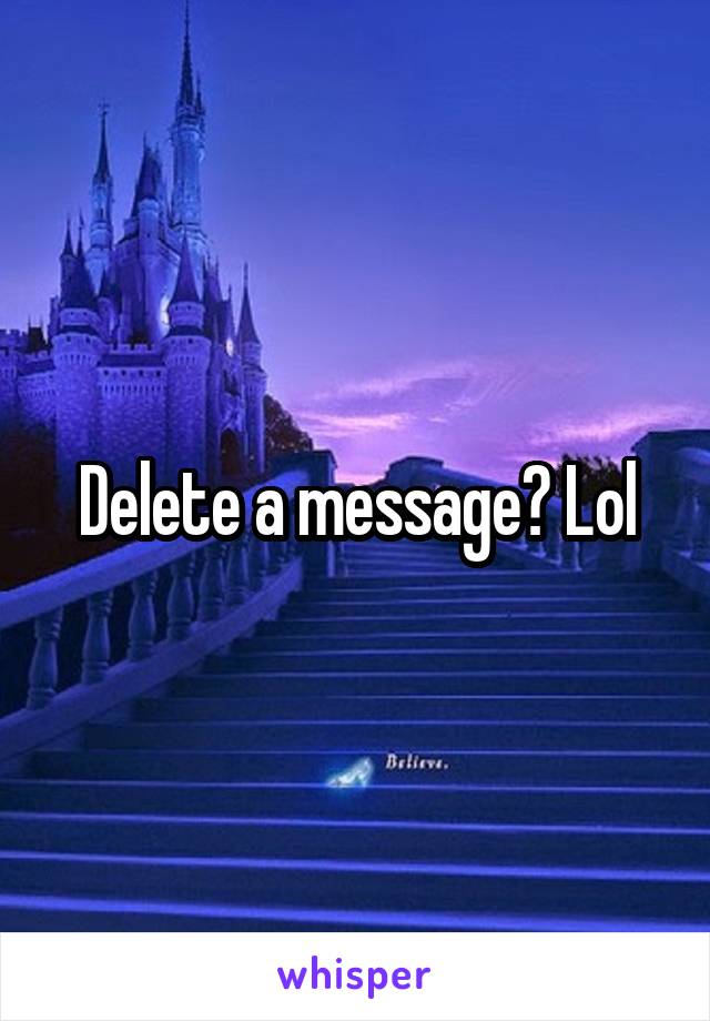 Delete a message? Lol