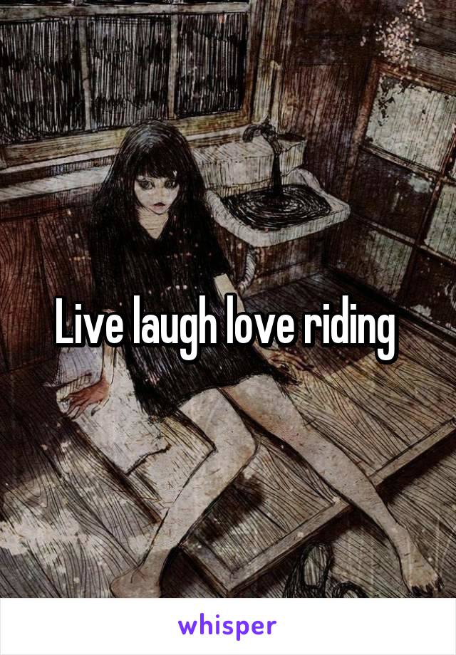 Live laugh love riding 