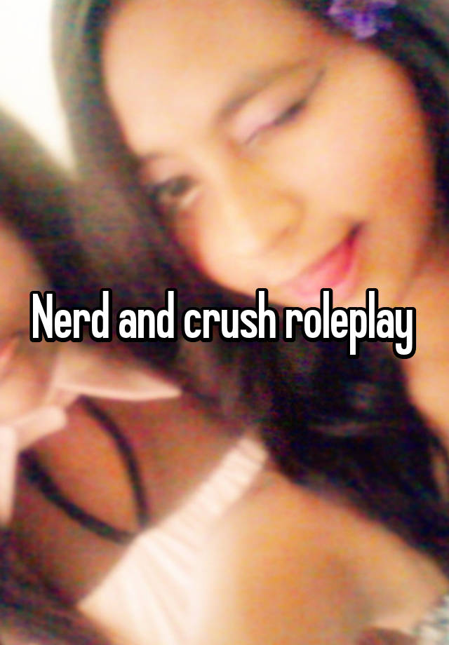 Nerd and crush roleplay 