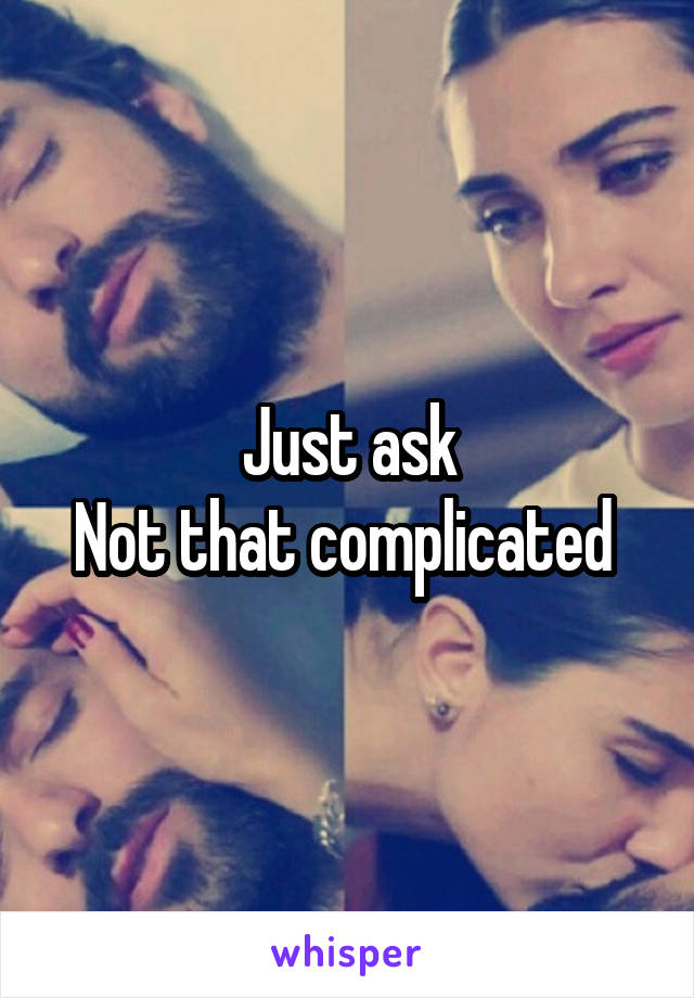 Just ask
Not that complicated 