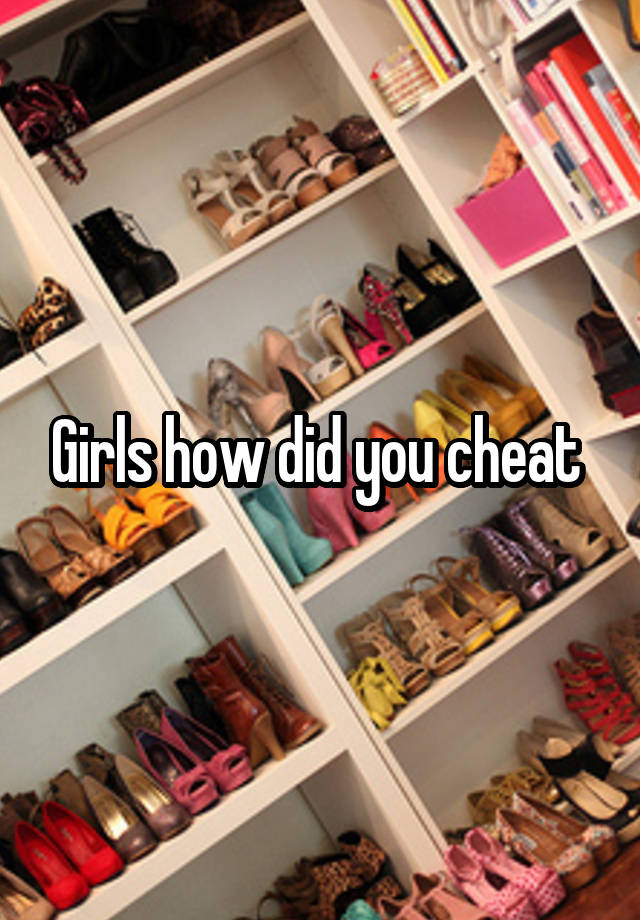 Girls how did you cheat 