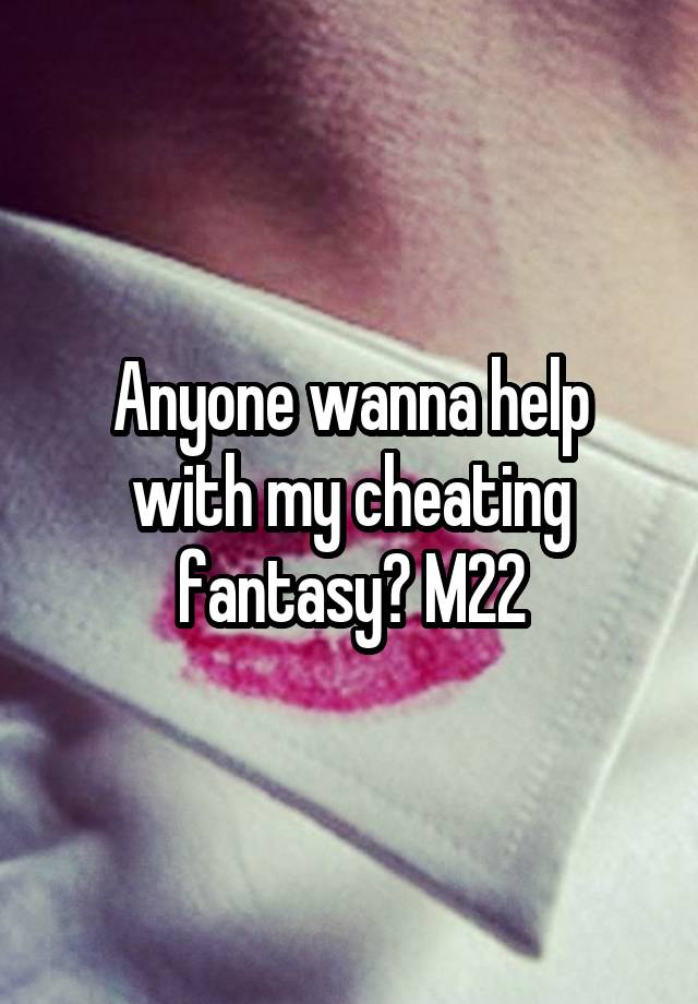 Anyone wanna help with my cheating fantasy? M22