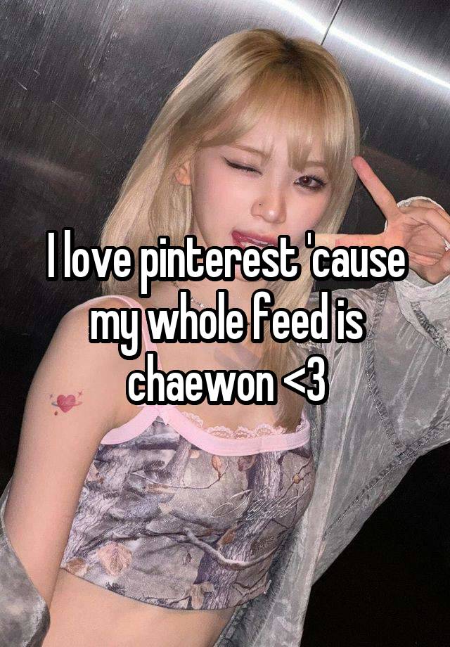 I love pinterest 'cause my whole feed is chaewon <3