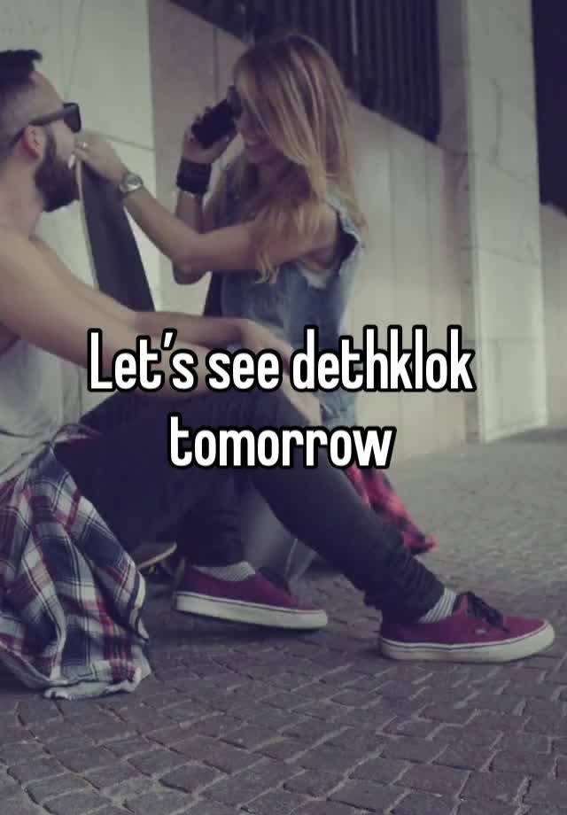 Let’s see dethklok tomorrow 