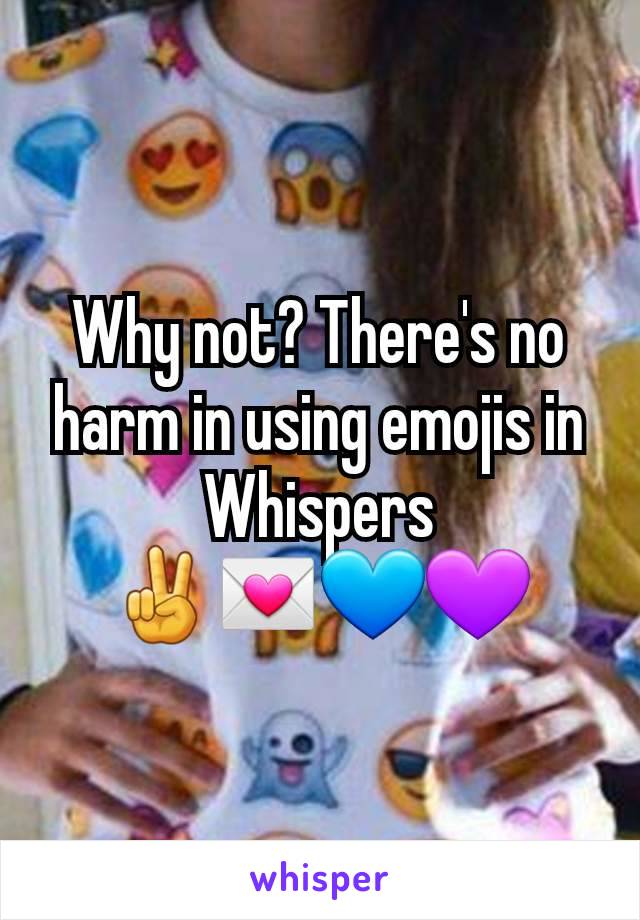 Why not? There's no harm in using emojis in Whispers
✌️💌💙💜