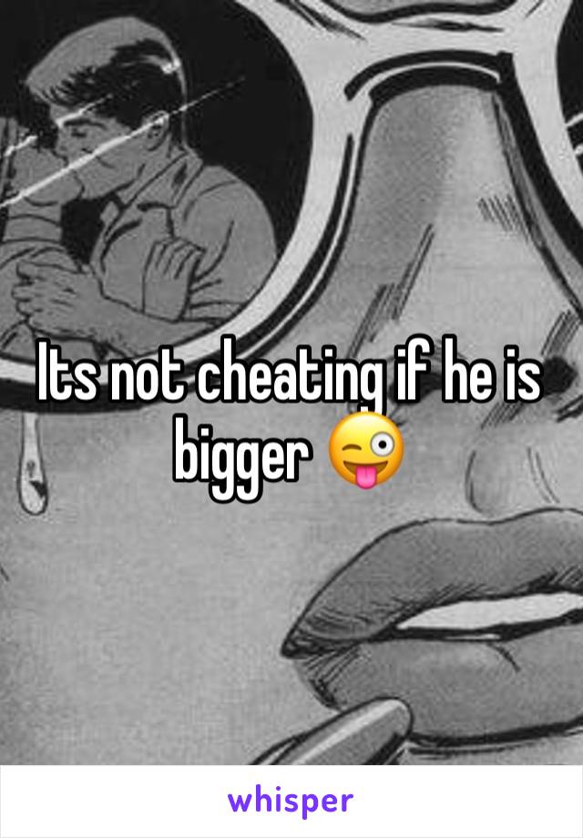 Its not cheating if he is bigger 😜