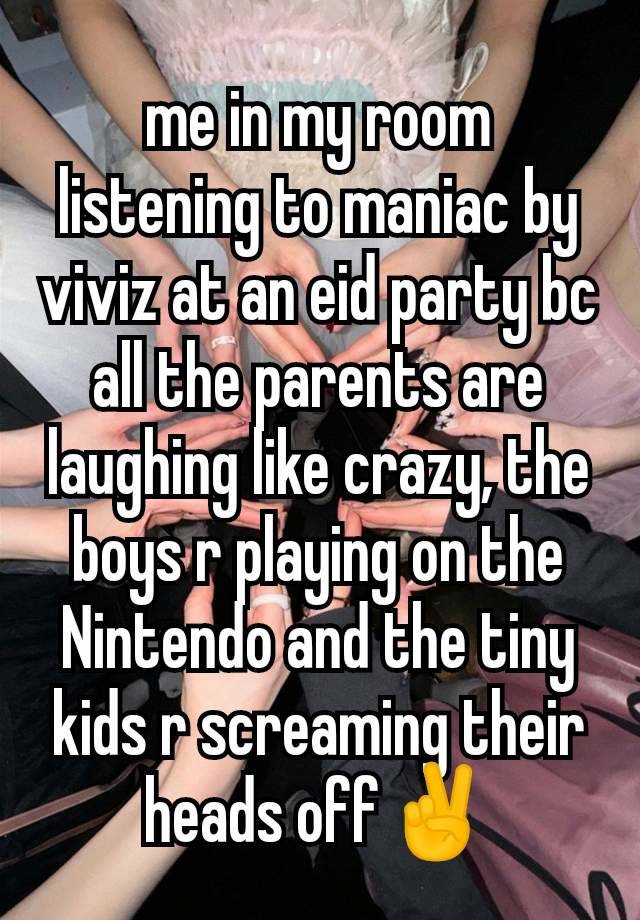 me in my room listening to maniac by viviz at an eid party bc all the parents are laughing like crazy, the boys r playing on the Nintendo and the tiny kids r screaming their heads off✌️