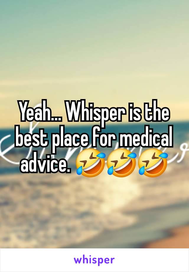 Yeah... Whisper is the best place for medical advice. 🤣🤣🤣