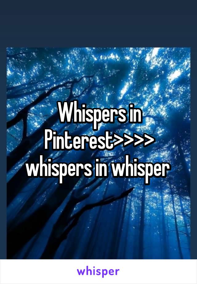 Whispers in Pinterest>>>> whispers in whisper 