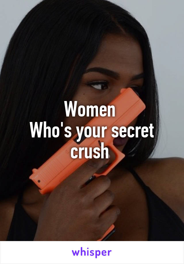 Women 
Who's your secret crush 