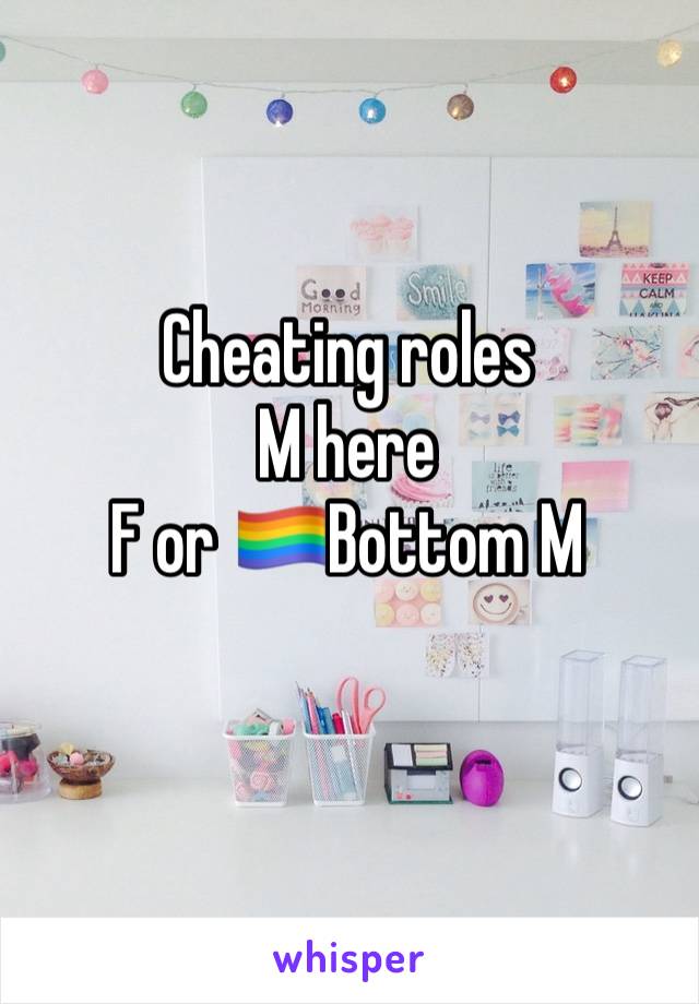 Cheating roles
M here
F or 🏳️‍🌈Bottom M
