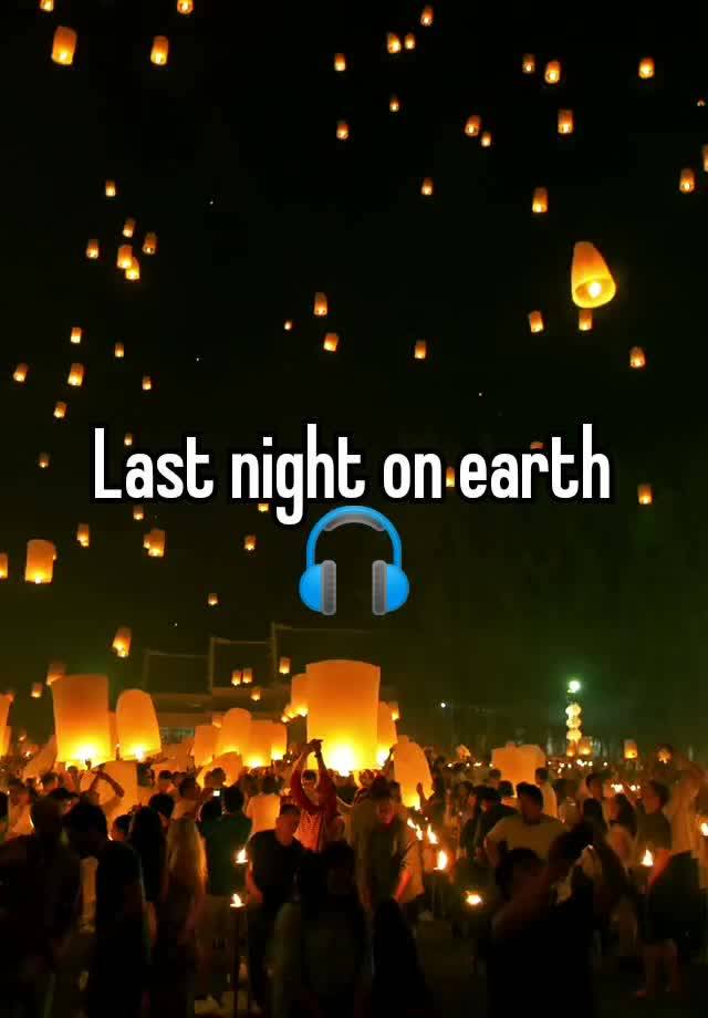 Last night on earth 🎧