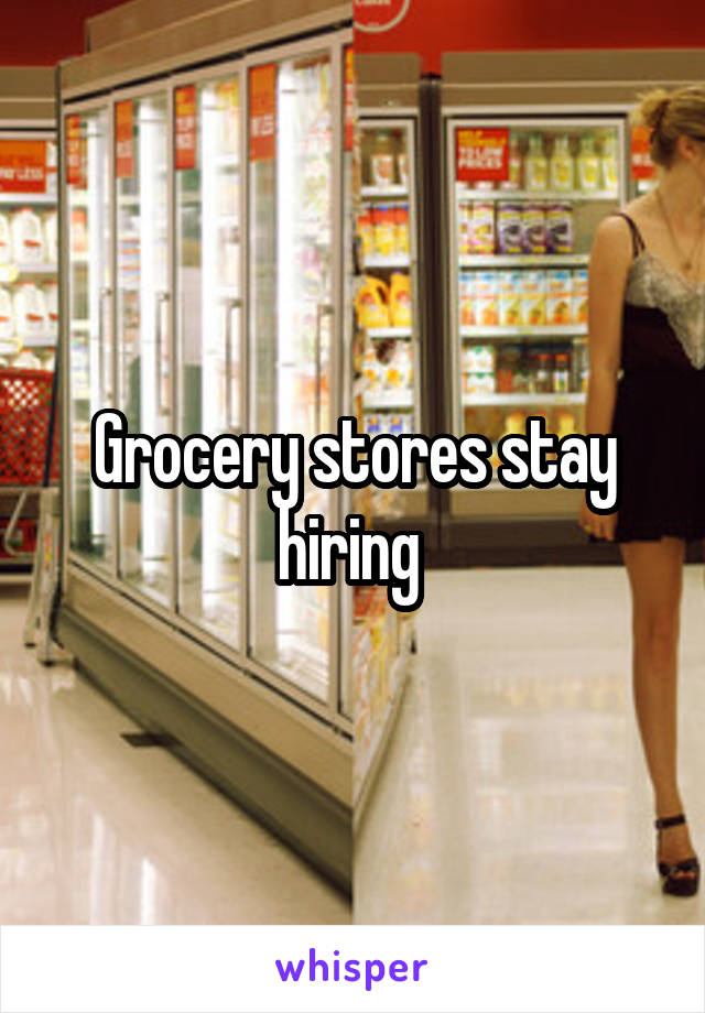 Grocery stores stay hiring 