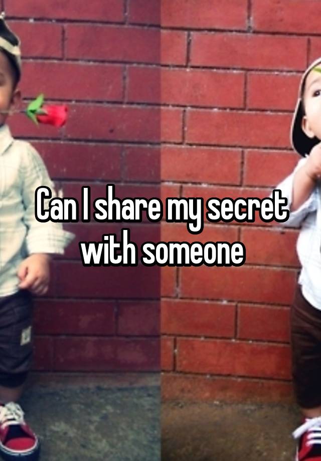 Can I share my secret with someone