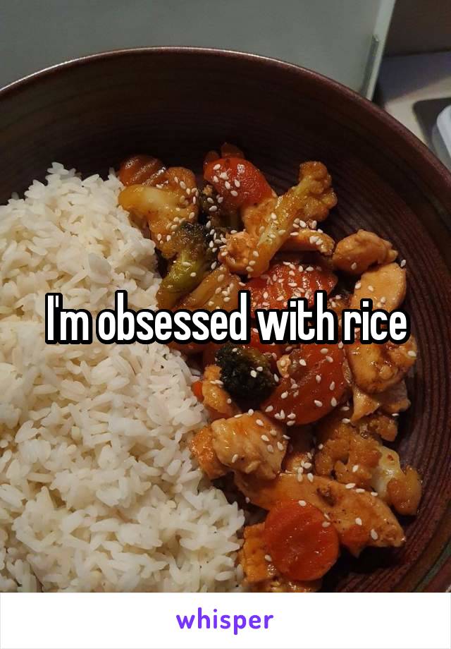 I'm obsessed with rice