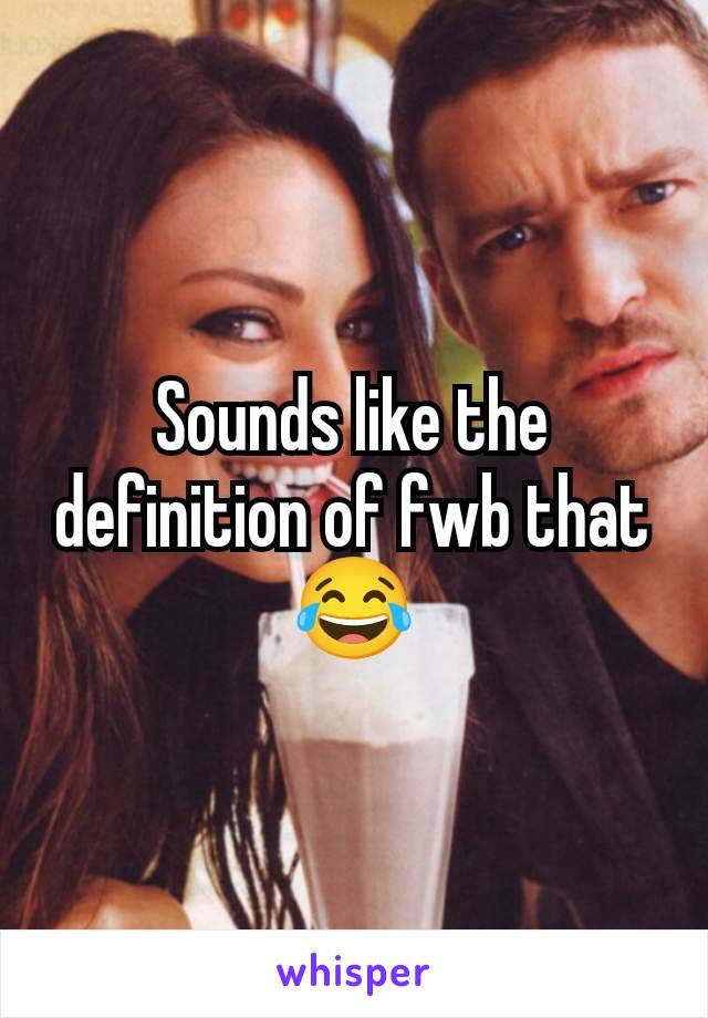 Sounds like the definition of fwb that 😂