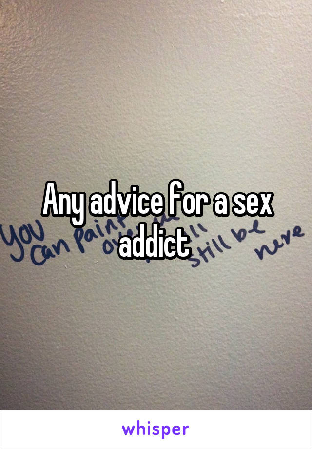 Any advice for a sex addict 